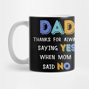 Dad thanks for always saying YES when mom said NO Gift For Men Father day Mug